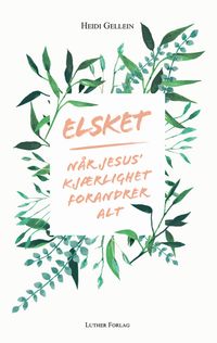 Elsket: N&aring;r Jesus' kj&aelig;rlighet forandrer alt - Heidi Gellein